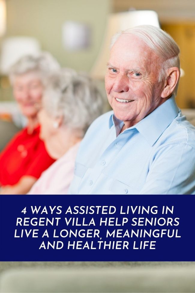 4 Ways Assisted Living in Regent Villa Help Seniors Live A Longer, Meaningful And Healthier Life